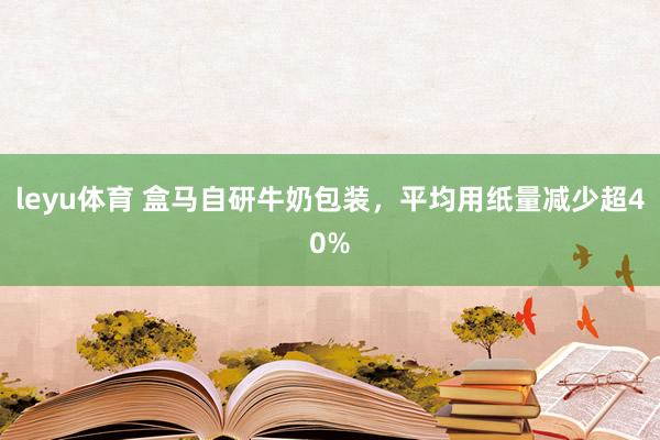 leyu体育 盒马自研牛奶包装，平均用纸量减少超40%